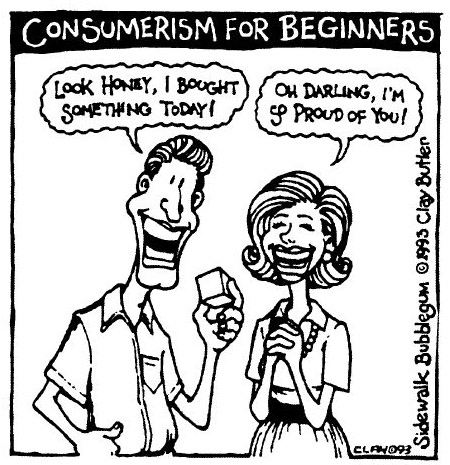 "Look honey, I bough something today!" "Oh darling, I'm so proud of you!"